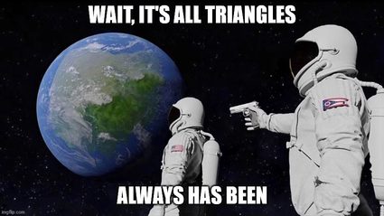 The world is made of triangles meme.