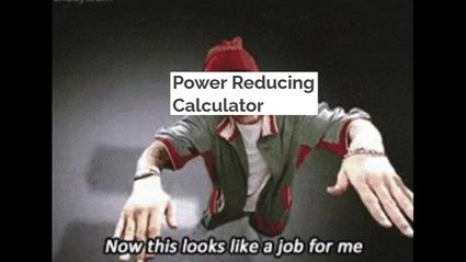 The power reducing calculator comes to the rescue meme! Now this looks like a job for me.